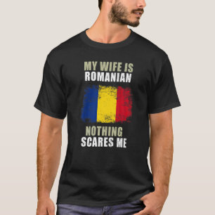 My Wife Is Romanian Nothing Scares Me   T-Shirt