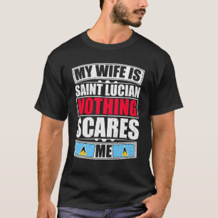 My Wife Is Saint Lucian Nothing Scares Me T-Shirt