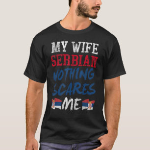 My Wife Is Serbian Nothing Scares Me For Husband W T-Shirt