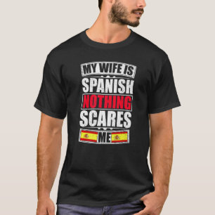 My Wife Is Spanish Nothing Scares Me Spain Flag T-Shirt