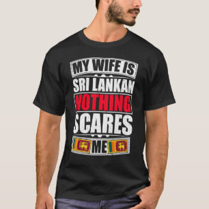 My Wife Is Sri Lankan Nothing Scares Me Sri Lanka  T-Shirt