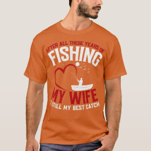 My wife is still my best catch Cute Fisherman Quot T-Shirt