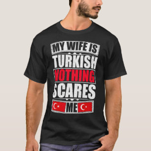 My Wife Is Turkish Nothing Scares Me Turkey Flag T-Shirt