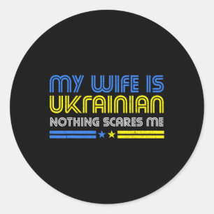 My Wife Is Ukrainian Nothing Scares Me Stand With Classic Round Sticker