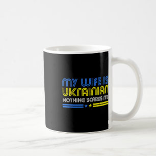 My Wife Is Ukrainian Nothing Scares Me Stand With Coffee Mug