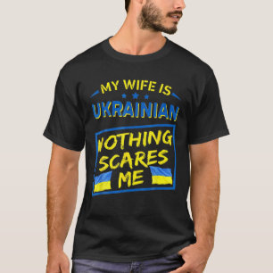 My Wife Is Ukrainian Nothing Scares Me T-Shirt