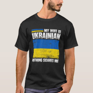 My Wife Is Ukrainian Nothing Scares Me Ukraina Pro T-Shirt