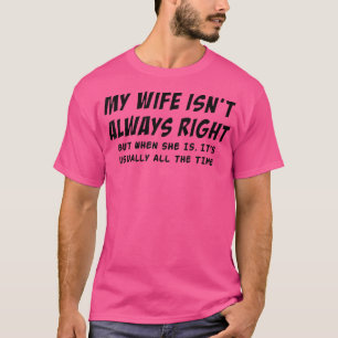My Wife Isnt Always Right Funny Quote Husband Men  T-Shirt