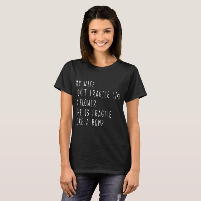my wife isn't fragile like a flower she is fragile T-Shirt (Front Full)