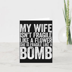 My Wife Isn't Fragile Like A Flower She Is Like A  Card