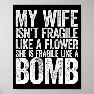 My Wife Isn't Fragile Like A Flower She Is Like A Poster