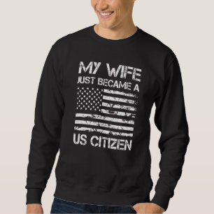 My Wife Just Became A US Citizen New American 1 Sweatshirt