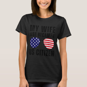 My Wife Just Became A Us Citizen Proud New America T-Shirt