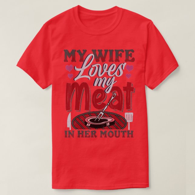 My Wife Loves My Meat In Her Mouth  Summer Barbecu T-Shirt (Design Front)