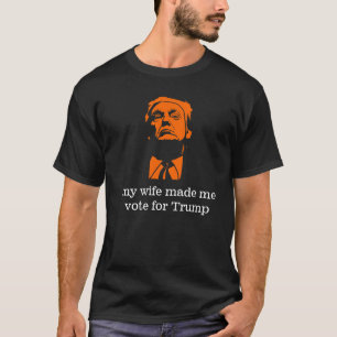 "My wife made me vote for Trump" Men's Tee