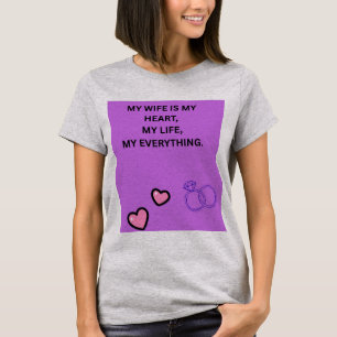 MY WIFE MY HEART MY LIFE MY EVERYTHING T-Shirt