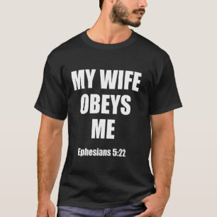 My Wife Obeys Me Ephesians 522 T-Shirt