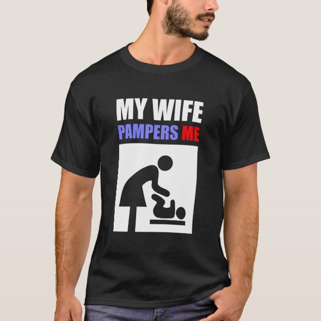 My Wife Pampers Me T-Shirt (Front)