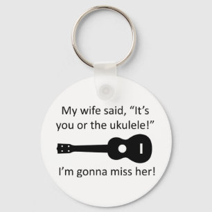 My wife said it's you or the ukulele! key ring
