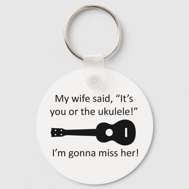 My wife said it's you or the ukulele! key ring (Front)