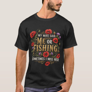 My Wife Said Me Or Fishing Quote T-Shirt