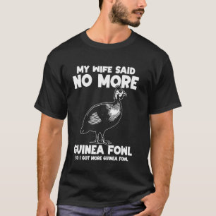 My Wife Said No More Guinea Fowl Chicken Bird T-Shirt