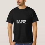 My wife said no T-Shirt<br><div class="desc">wife,  husband,  funny,  girlfriend,  love,  boyfriend,  cute,  sister,  birthday,  mom,  christmas,  dad,  anniversary,  brother,  friend,  son,  daughter, </div>