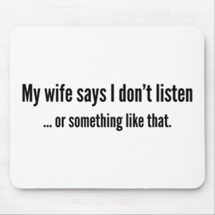 My Wife Says I Don’t Listen … Or Something Like Th Mouse Mat