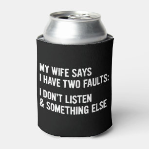 My Wife Says I Have Two Faults I Don't Listen  Can Cooler