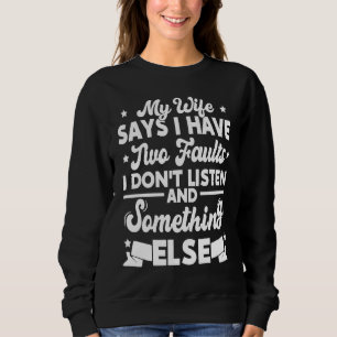 My Wife Says I Have Two Faults I Don't Listen Some Sweatshirt