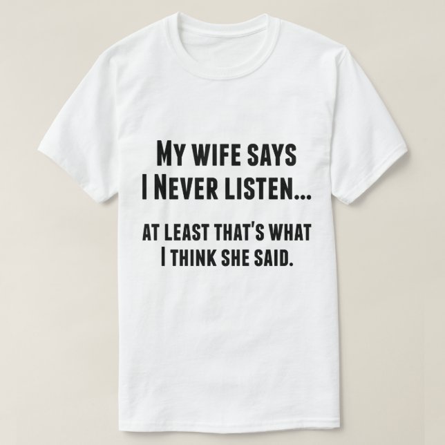My Wife Says I Never Listen Funny Tee (Design Front)