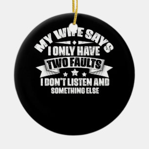 My Wife Says I Only Have Two Faults Christmas I Do Ceramic Tree Decoration