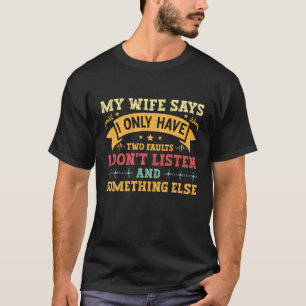 My Wife Says I Only Have Two Faults Funny Humour Q T-Shirt