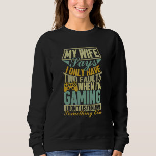 My Wife Says I Only Have Two Faults Gamer Husband Sweatshirt