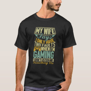 My Wife Says I Only Have Two Faults Gamer Husband T-Shirt