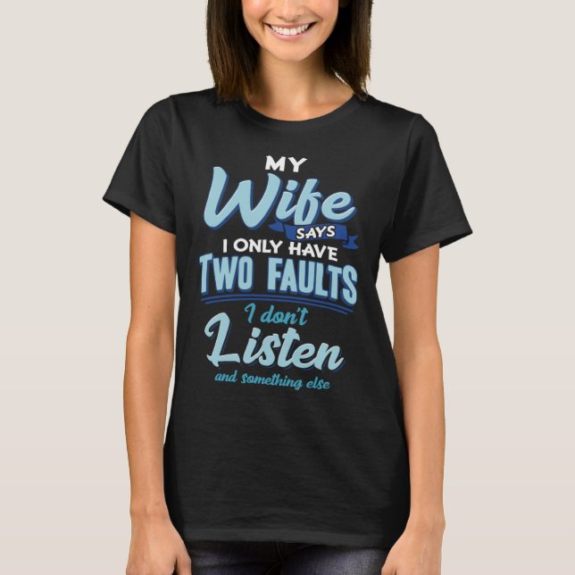 My Wife Says I Only Have Two Faults Husband T-Shirt (Front)