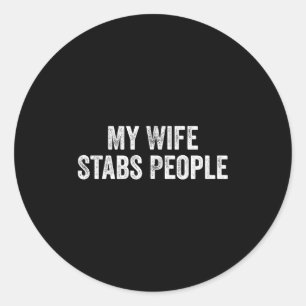 My Wife Stabs People Funny Wife Quote  Classic Round Sticker