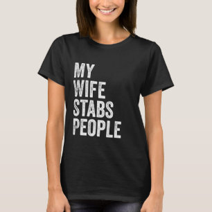 My Wife Stabs People Funny Wife Quote T-Shirt