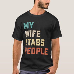 My Wife Stabs People Funny Wife Quote T-Shirt