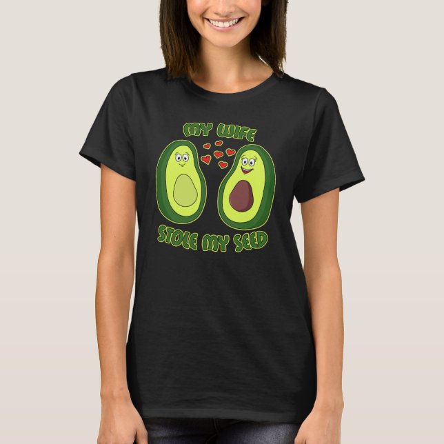 My Wife Stole My Seed Avocado T-Shirt (Front)