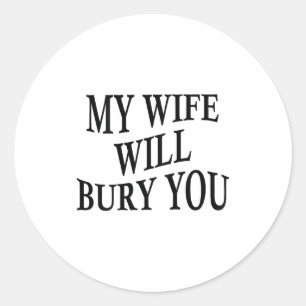 My Wife Will Bury You Funny Husband Sarcastic Sayi Classic Round Sticker