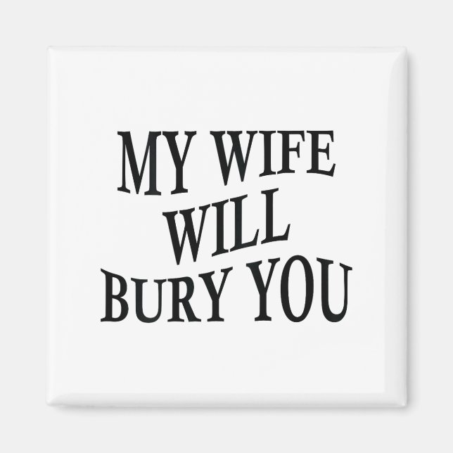 My Wife Will Bury You Funny Husband Sarcastic Sayi Magnet (Front)