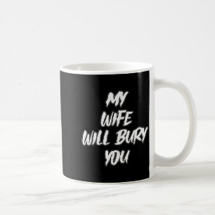 My Wife Will Bury You Meme Humor Novelty  Coffee Mug