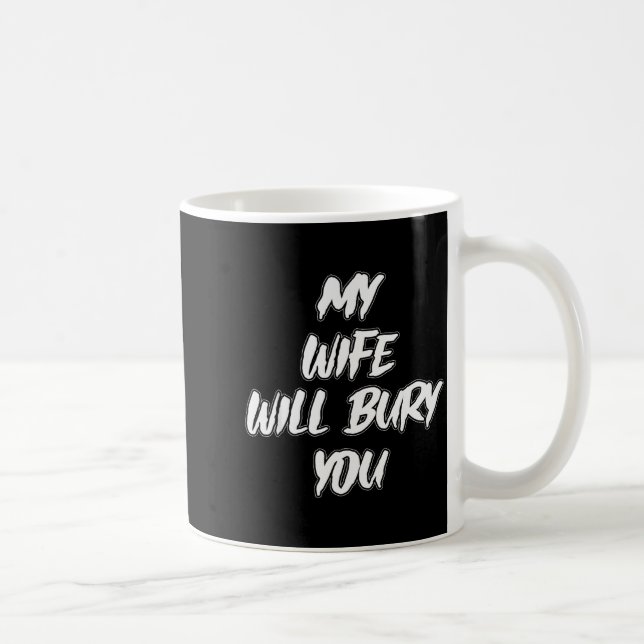 My Wife Will Bury You Meme Humor Novelty  Coffee Mug (Right)