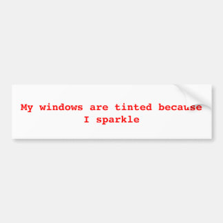 My windows are tinted because I sparkle Bumper Sticker