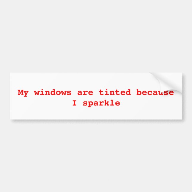 My windows are tinted because I sparkle Bumper Sticker (Front)