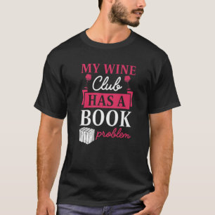My Wine Club Has A Book Problem Literary Wine Love T-Shirt