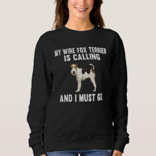 My Wire Fox Terrier Is Calling And I Must Go Dog Sweatshirt