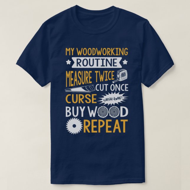My Woodworking routine T-Shirt (Design Front)