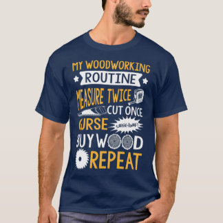 My Woodworking routine T-Shirt